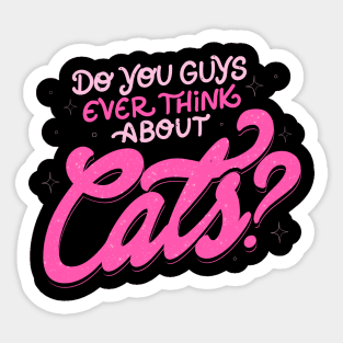 Do You Guys Ever Think About Cats? by Tobe Fonseca Sticker